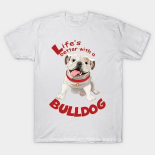 Life is better with a Bulldog! Especially for Bulldog owners! T-Shirt